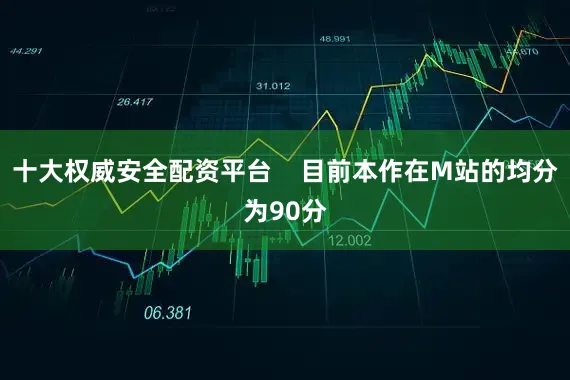 十大权威安全配资平台    目前本作在M站的均分为90分