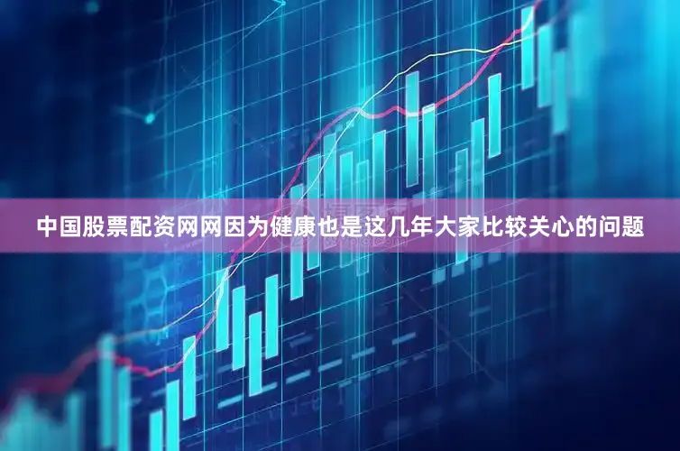 中国股票配资网网因为健康也是这几年大家比较关心的问题