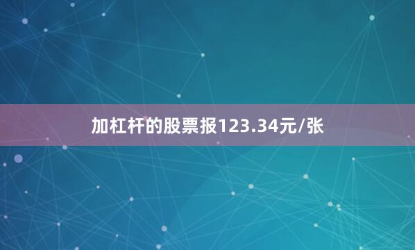 加杠杆的股票报123.34元/张