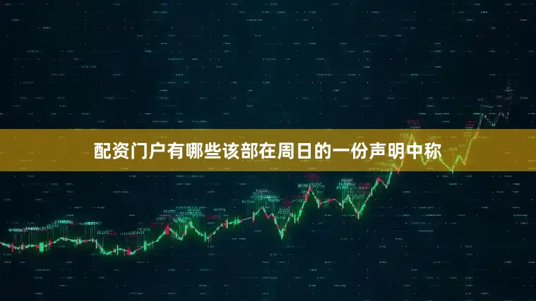 配资门户有哪些　　该部在周日的一份声明中称