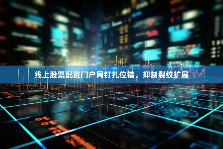 线上股票配资门户网钉扎位错、抑制裂纹扩展