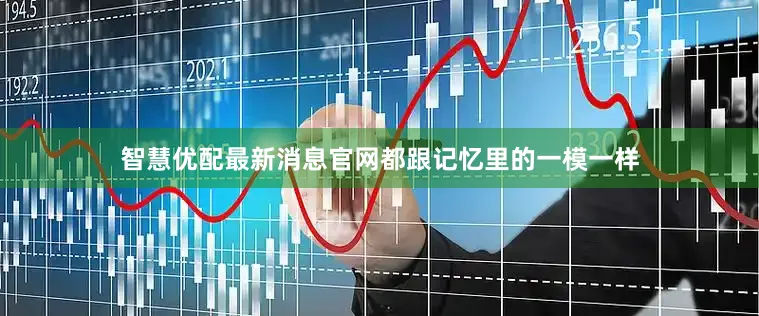 智慧优配最新消息官网都跟记忆里的一模一样