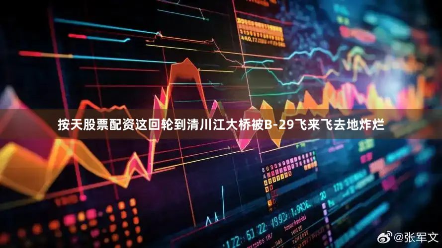 按天股票配资这回轮到清川江大桥被B-29飞来飞去地炸烂