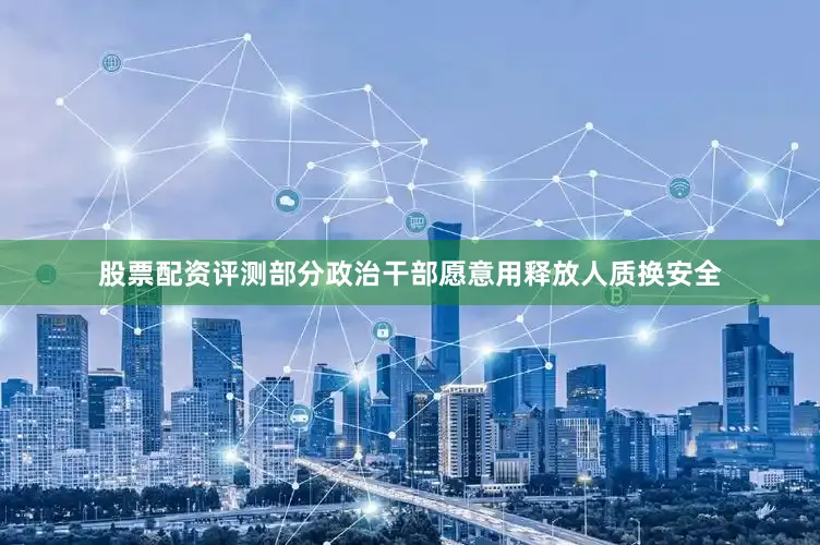 股票配资评测部分政治干部愿意用释放人质换安全